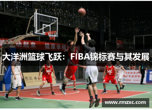 大洋洲篮球飞跃：FIBA锦标赛与其发展