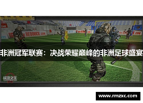 非洲冠军联赛：决战荣耀巅峰的非洲足球盛宴