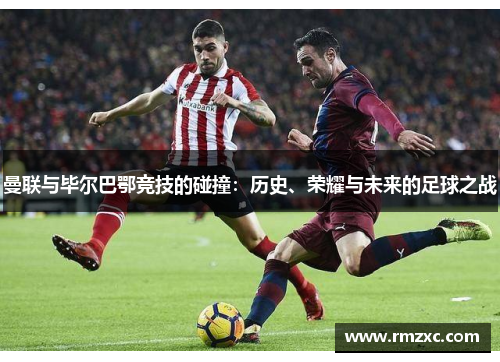 曼联与毕尔巴鄂竞技的碰撞：历史、荣耀与未来的足球之战