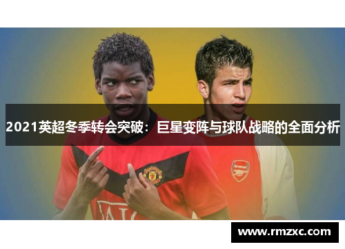 2021英超冬季转会突破：巨星变阵与球队战略的全面分析